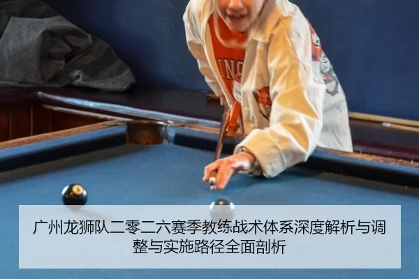 广州龙狮队二零二六赛季教练战术体系深度解析与调整与实施路径全面剖析